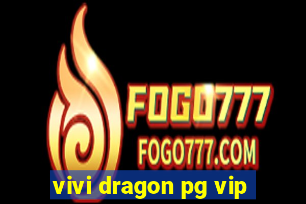 vivi dragon pg vip